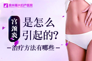 宫颈炎是怎么引起的？治疗方法有哪些